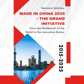 Made in China 2025 – The Grand Initiative: From the 'Workbench of the World' to the Innovation Nation