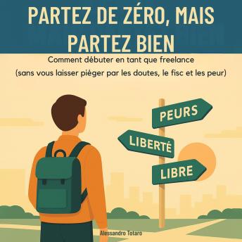 [French] - Partez de Zéro, mais Partez Bien: Comment débuter en tant que freelance (sans vous laisser piéger par les doutes, le fisc et les peurs)