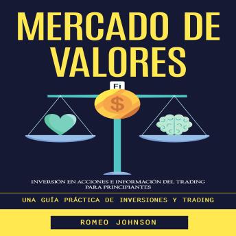 [Spanish] - Mercado De Valores: Inversión en Acciones E Información Del Trading Para Principiantes (Una Guía Práctica De Inversiones Y Trading)
