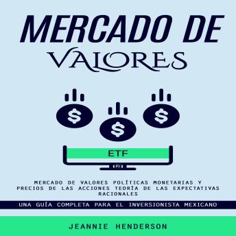 [Spanish] - Mercado De Valores: Mercado De Valores Políticas Monetarias Y Precios De Las Acciones Teoría De Las Expectativas Racionales (Una Guía Completa Para El Inversionista Mexicano)