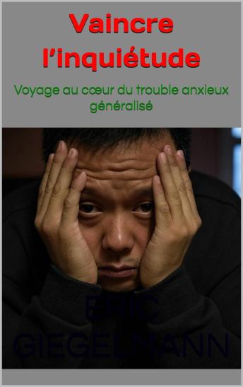 [French] - Vaincre l’inquiétude: Voyage au cœur du trouble anxieux généralisé