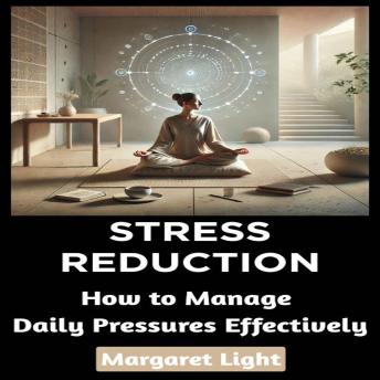 Stress Reduction Techniques:  How to Manage Daily Pressures Effectively
