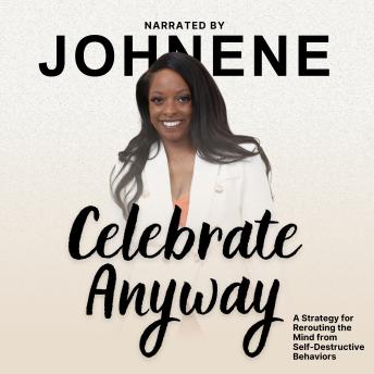 Celebrate Anyway: A Strategy for Rerouting the Mind from Self-Destructive Behaviors