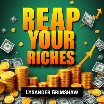 REAP Your Riches: Secrets to Effortless Wealth Creation: 'Elevate your wealth journey! Access transformative audio lessons that guide you to effortless riches today.'