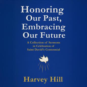 Honoring Our Past, Embracing Our Future: A Collection of Sermons in Celebration of Saint David's Centennial