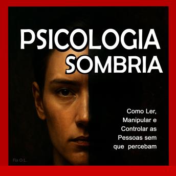 [Portuguese] - Psicologia Sombria: Como Ler, Manipular e Controlar as Pessoas sem que Percebam: Domine a manipulação mental, o controle emocional, a persuasão, a linguagem corporal, a PNL e técnicas secretas para influenciar, seduzir e manipular pessoas