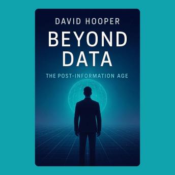 Beyond Data: The Post-Information Age