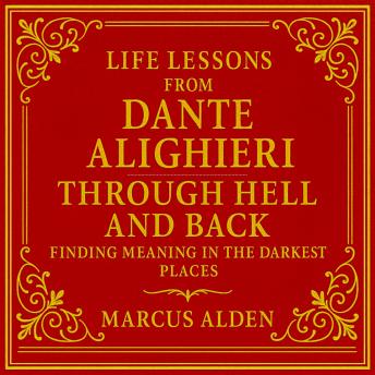 Life Lessons from Dante Alighieri: Through Hell and Back: Finding Meaning in the Darkest Places