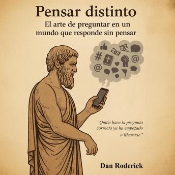 [Spanish] - Pensar distinto: el arte de preguntar en un mundo que responde sin pensar