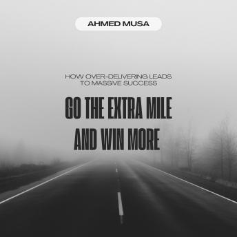 Go the Extra Mile and Win More: How Over-Delivering Leads to Massive Success