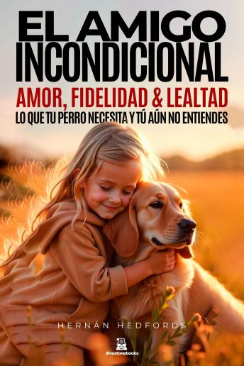 [Spanish] - El Amigo Incondicional: Amor, fidelidad y lealtad: lo que tu perro necesita y tú aún no entiendes.