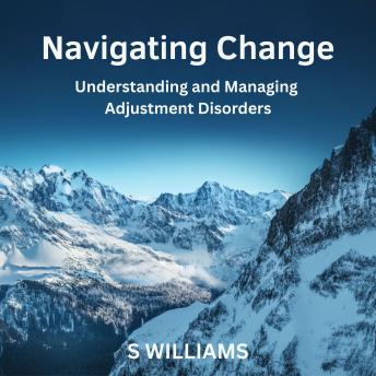 Navigating Change: Understanding and Managing Adjustment Disorders