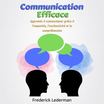 [French] - Communication Efficace : Apprends à communiquer grâce à l’empathie, l’authenticité et la compréhension