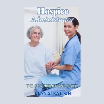 Hospice Administrator – The Comprehensive Guide: Mastering Leadership, Compliance, and Compassionate Care in Hospice Management