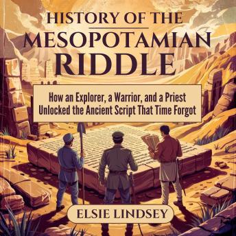 History of The Mesopotamian Riddle: How an Explorer, a Warrior, and a Priest Unlocked the Ancient Script That Time Forgot