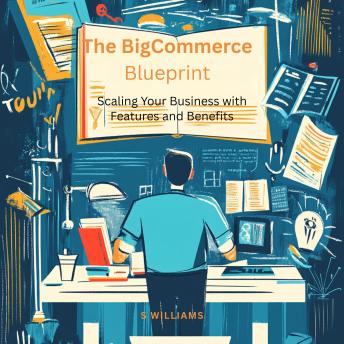 The BigCommerce Blueprint: Scaling Your Business with Features and Benefits