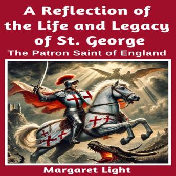 A Reflection of the Life and Legacy of St George: The Patron Saint of England.