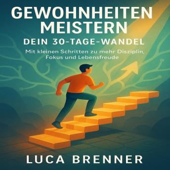 [German] - Gewohnheiten Meistern: Dein 30-Tage-Wandel – Mit kleinen Schritten zu mehr Disziplin, Fokus und Lebensfreude