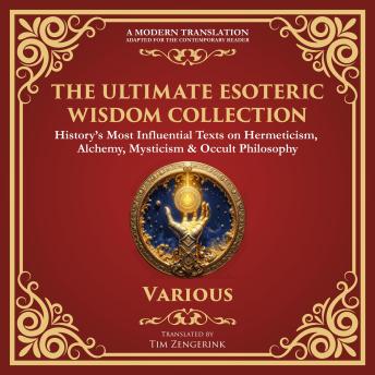 The Ultimate Esoteric Wisdom Collection: The Kybalion, Corpus Hermeticum, The Emerald Tablet, Chaldean Oracles & Many More Hermetic Works
