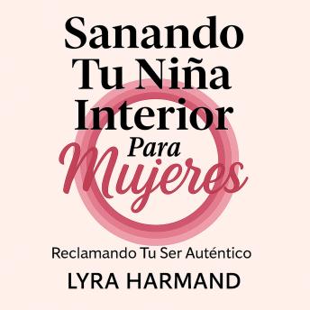 [Spanish] - Sanando Tu Niña Interior Para Mujeres - Reclamando Tu Ser Auténtico: Libera el Trauma Generacional, Desarrolla Límites Sagrados y Abraza Tu Poder Femenino Sin Culpa ni Vergüenza