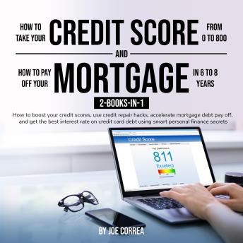 How to take your credit score from 0 to 800 and How to pay off your mortgage in 6 to 8 years: Wealth Habits of the Rich That Will Save You Thousands