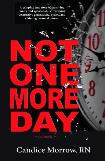 Not One More Day: A Nurse's Transformative Journey from Victim and Violence to Compassion and Confidence