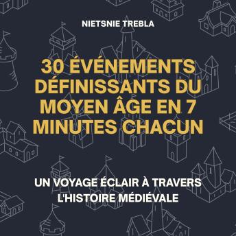 [French] - 30 Événements Définissants du Moyen Âge en 7 Minutes Chacun: Un voyage éclair à travers l'histoire médiévale