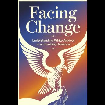Facing Change: Understanding White Anxiety in an Evolving America
