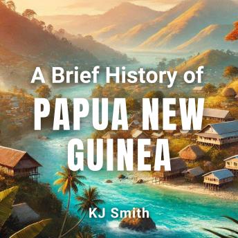 A Brief History of Papua New Guinea