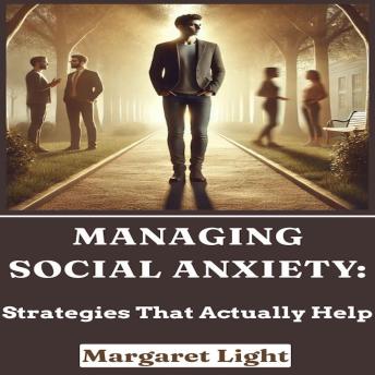 Managing Social Anxiety:  Strategies That Actually Help