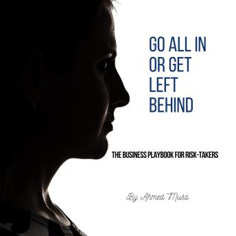 Go All In or Get Left Behind: The Business Playbook for Risk-Takers
