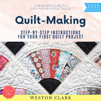 Quiltmaking:: A Beginner’s Guide to Easy and Beautiful Quilts (Step-by-Step Instructions for Your First Quilt Project)