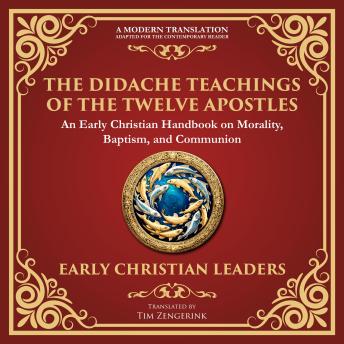 The Didache (Teachings of the Twelve Apostles): The Timeless Teachings of Early Christian Wisdom and Faith - A Modern Translation - Adapted for the Contemporary Reader