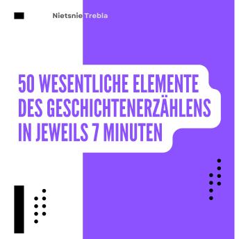 [German] - 50 Wesentliche Elemente des Geschichtenerzählens in jeweils 7 Minuten: Meistere das Geschichtenerzählen in Minuten