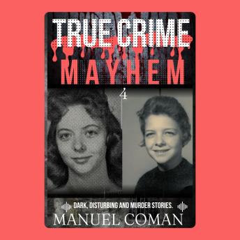 True Crime Mayherm Episodes 4: Dark, Disturbing and Murder stories.