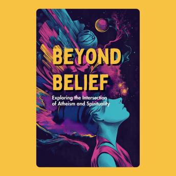 Beyond Belief: Exploring the Intersection of Atheism and Spirituality