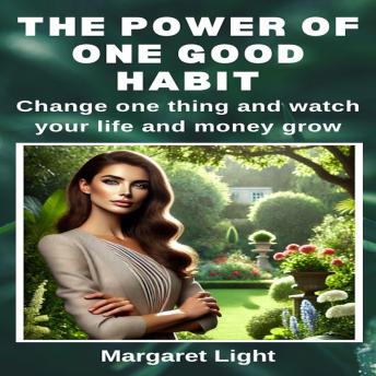 The Power of One Good Habit: Change one thing, and watch your life and money grow.