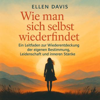 [German] - Wie Man Sich Selbst Wiederfindet: Ein Leitfaden zur Wiederentdeckung der eigenen Bestimmung, Leidenschaft und inneren Stärke