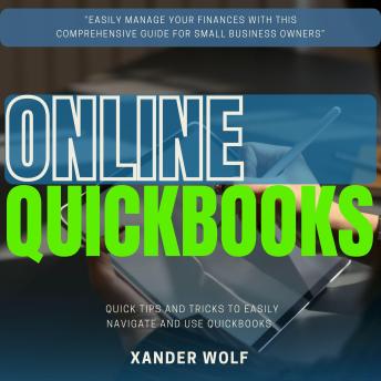 QuickBooks Online::: “Easily Manage Your Finances With This Comprehensive Guide For Small Business Owners” [Quick Tips and Tricks to Easily Navigate and Use Quickbooks.]