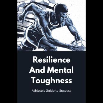 Resilience and Mental Toughness: Athlete's Guide to Success