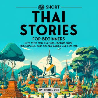 69 Short Thai Stories for Beginners: Dive Into Thai Culture, Expand Your Vocabulary, and Master Basics the Fun Way!