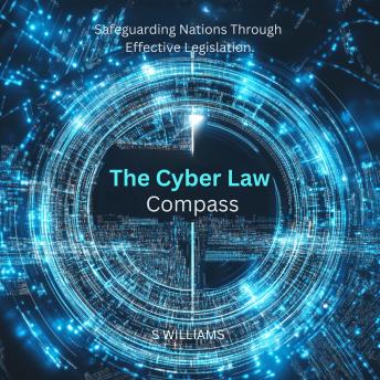 The Cyber Law Compass: Safeguarding Nations Through Effective Legislation