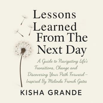Lessons Learned From The Next Day: A Guide to Navigating Life's Transitions, Change and Discovering Your Path Forward