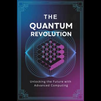 The Quantum Revolution: Unlocking the Future with Advanced Computing