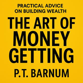 The Art of Money Getting by P.T Barnum: Practical Advice On Building Wealth