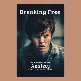 Breaking Free: Overcoming Social Anxiety in Avoidant Personality Disorder