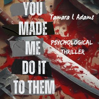 You Made Me Do It To Them: Psychological Thriller