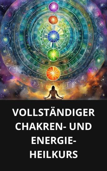 [German] - VOLLSTÄNDIGER CHAKREN- UND ENERGIE-HEILKURS