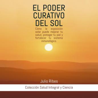 [Spanish] - El Poder Curativo del Sol: Cómo la exposición solar puede mejorar tu salud, proteger tu piel y fortalecer tu sistema inmunológico