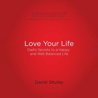 Love Your Life: Dad's Secret's to a Happy and Well Balanced Life